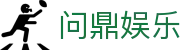 问鼎娱乐官方网站 - 问鼎娱乐APP下载入口